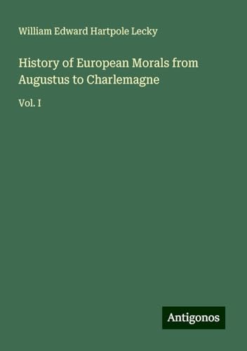 History of European Morals from Augustus to Charlemagne: Vol. I History of European Morals from Augustus to Charlemagne: Vol. I von Antigonos Verlag