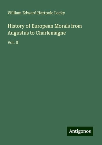 History of European Morals from Augustus to Charlemagne: Vol. II History of European Morals from Augustus to Charlemagne: Vol. II von Antigonos Verlag