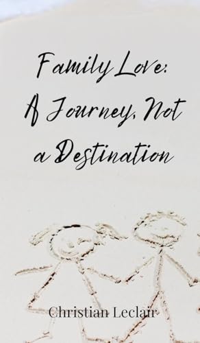 Family Love: A Journey, Not a Destination Family Love: A Journey, Not a Destination von Creative Arts Management OÜ