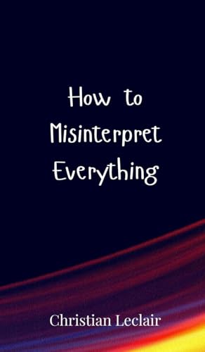 How to Misinterpret Everything How to Misinterpret Everything von Creative Arts Management OÜ
