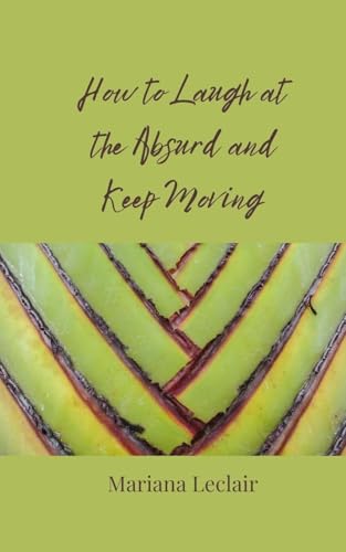 How to Laugh at the Absurd and Keep Moving How to Laugh at the Absurd and Keep Moving von Creative Arts Management OÜ