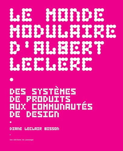Le monde modulaire d'Albert Leclerc: Des systèmes de produits aux communautés de design von DU PASSAGE