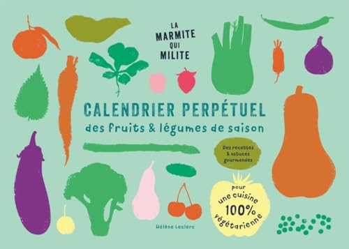 Calendrier perpétuel des fruits & légumes de saison: Des recettes & astuces gourmandes pour une cuisine 100% végétarienne