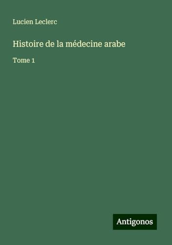 Histoire de la médecine arabe: Tome 1 von Antigonos Verlag