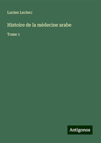Histoire de la médecine arabe: Tome 1 von Antigonos Verlag