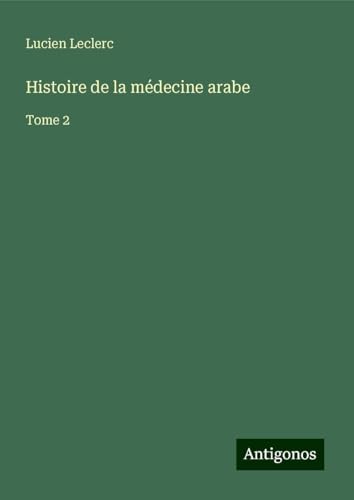 Histoire de la médecine arabe: Tome 2 von Antigonos Verlag
