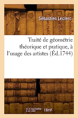 Traité de géométrie théorique et pratique, à l'usage des artistes (Éd.1744) von Hachette Livre BNF