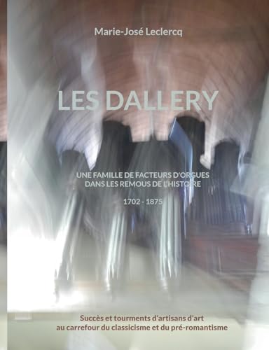Les Dallery: Une famille de facteurs d'orgues dans les remous de l'Histoire von BoD – Books on Demand – Frankreich
