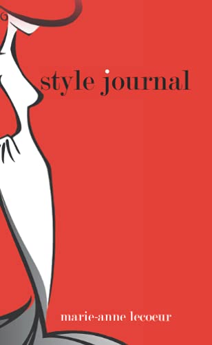 Style Journal - How To Be Chic & Elegant Edition: 208 Inspirational Style And Fashion Tips For Women To Motivate And Elevate Your Style