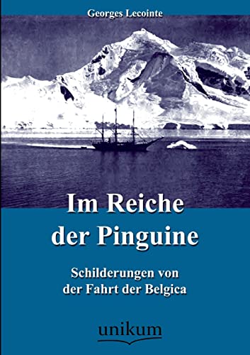 Im Reiche der Pinguine: Schilderungen von der Fahrt der Belgica von Unikum