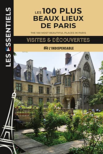Les 100 plus beaux lieux de Paris: Visites & Découvertes