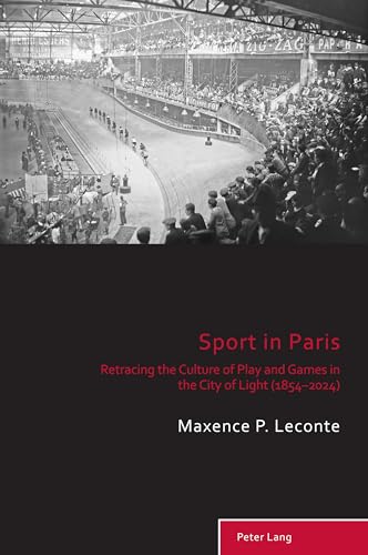 Sport in Paris: Retracing the Culture of Play and Games in the City of Light (1854–2024) (Sport, History and Culture, Band 14) von Peter Lang