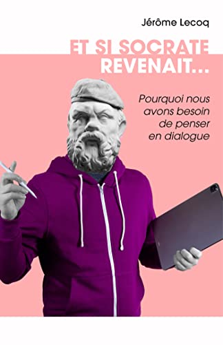 Et si Socrate revenait...: Pourquoi nous avons besoin de penser en dialogue von Librinova