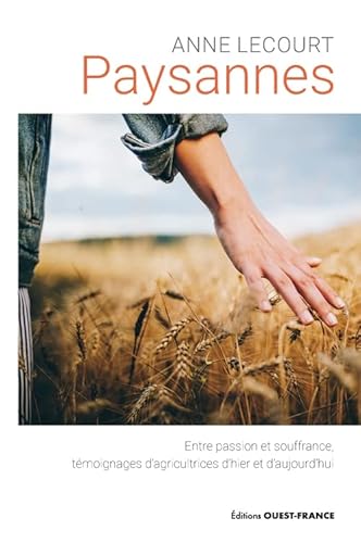 Paysannes: Entre passion et souffrance, témoignages d'agricultrices d'hier et d'aujourd'hui