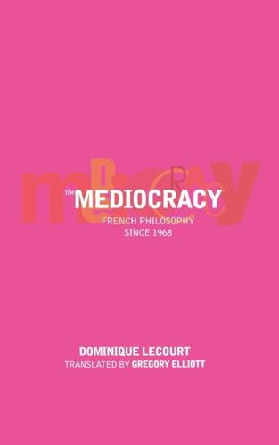 The Mediocracy: French Philosophy Since 1968: French Philosophy Since the Mid-1970s The Mediocracy: French Philosophy Since 1968: French Philosophy Since the Mid-1970s