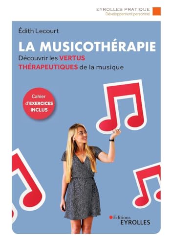 La musicothérapie: Une synthèse d'introduction et de référence pour découvrir les vertus thérapeutiques de la musique/Cahier d'exercices inclus von EYROLLES