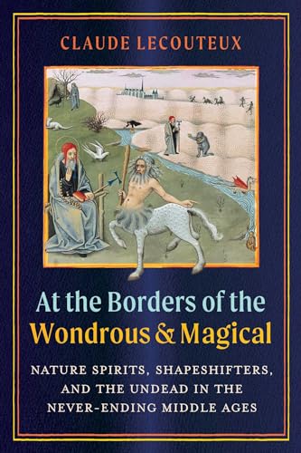At the Borders of the Wondrous and Magical: Nature Spirits, Shapeshifters, and the Undead in the Never-Ending Middle Ages von Inner Traditions