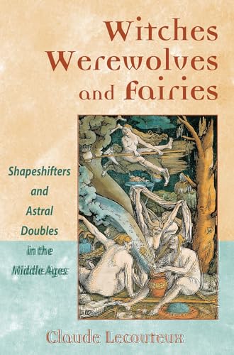 Witches, Werewolves, and Fairies: Shapeshifters and Astral Doubles in the Middle Ages von Inner Traditions