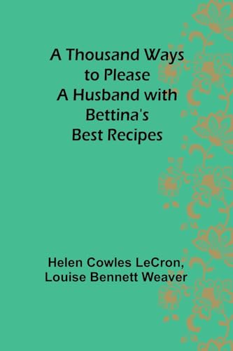 A Thousand Ways to Please a Husband with Bettina's Best Recipes von Alpha Edition