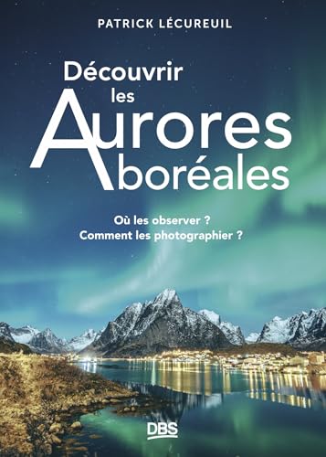 Découvrir les Aurores boréales: Où les observer ? Comment les photographier ? von DE BOECK SUP