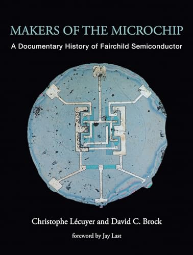 Makers of the Microchip: A Documentary History of Fairchild Semiconductor von The MIT Press