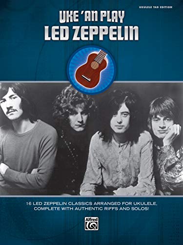 Uke 'An Play Led Zeppelin - 16 Led Zeppelin Classics Arranged for Ukulele, Complete with Authentic Riffs and Solos!