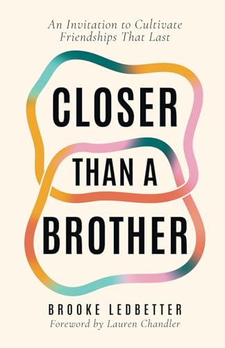 Closer Than A Brother: An Invitation to Cultivate Friendships That Last