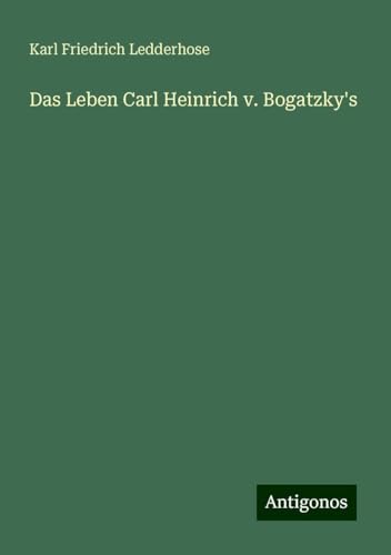 Das Leben Carl Heinrich v. Bogatzky's von Antigonos Verlag
