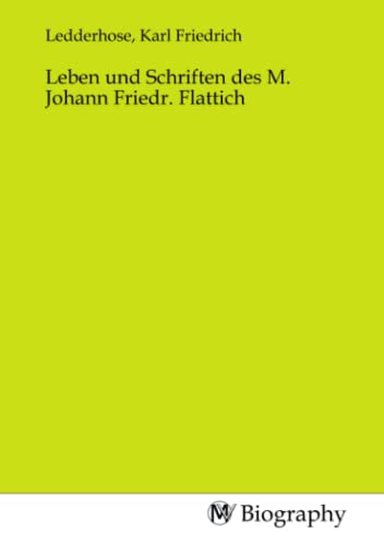 Leben und Schriften des M. Johann Friedr. Flattich