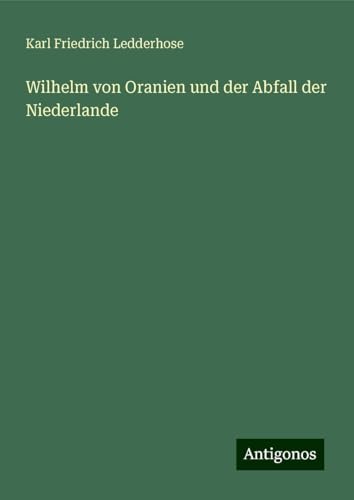 Wilhelm von Oranien und der Abfall der Niederlande