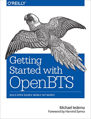 Getting Started with OpenBTS: Create Open Source Mobile Networks: Build Open Source Mobile Networks