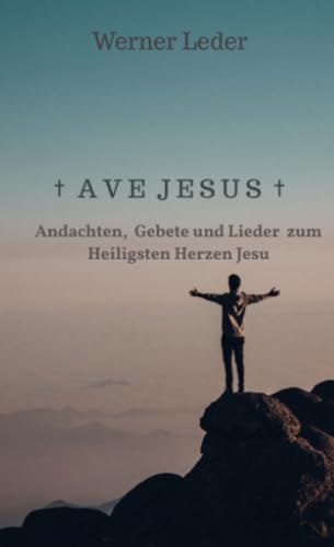 † A V E J E S U S †: Andachten, Gebete und Lieder zum Heiligsten Herzen Jesu † A V E J E S U S †: Andachten, Gebete und Lieder zum Heiligsten Herzen Jesu von Bookmundo Osiander