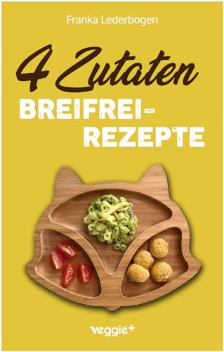 4-Zutaten-Breifrei-Rezepte: Das große Baby-Led-Weaning-Kochbuch mit einfachen Beikost-Rezepten für Babys ab 6 Monate (Gesunde BLW-Rezepte für eine sichere Beikosteinführung)