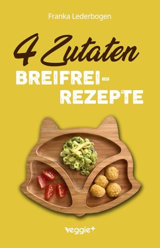 4-Zutaten-Breifrei-Rezepte: Das große Baby-Led-Weaning-Kochbuch mit einfachen Beikost-Rezepten für Babys ab 6 Monate (Gesunde BLW-Rezepte für eine sichere Beikosteinführung) von veggie +