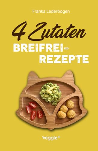 4-Zutaten-Breifrei-Rezepte: Das große Baby-Led-Weaning-Kochbuch mit einfachen Beikost-Rezepten für Babys ab 6 Monate (Gesunde BLW-Rezepte für eine sichere Beikosteinführung)