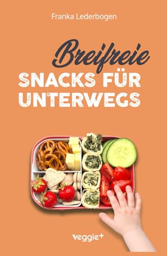 Breifreie Snacks für unterwegs: Das große Kochbuch mit gesunden Beikost-Rezepten und breifreien Snack-Ideen speziell für Babys und Kleinkinder (perfekt für unterwegs und zum Mitnehmen) von veggie +