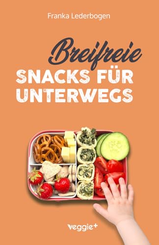 Breifreie Snacks für unterwegs: Das große Kochbuch mit gesunden Beikost-Rezepten und breifreien Snack-Ideen speziell für Babys und Kleinkinder (perfekt für unterwegs und zum Mitnehmen) von veggie +