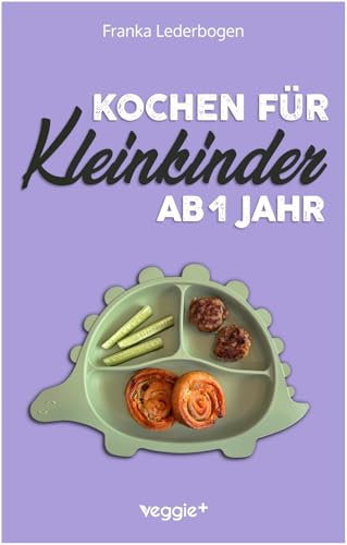 Kochen für Kleinkinder ab 1 Jahr: Das große Kochbuch für Kleinkinder und die ganze Familie (mit kindergerechten Rezepten für den Familientisch ab 12 Monate) von veggie +