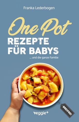 One-Pot-Rezepte für Babys: Das große Beikost-Kochbuch mit breifreien One-Pot-Gerichten für die ganze Familie von veggie +