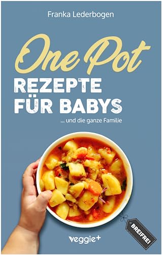 One-Pot-Rezepte für Babys: Das große Beikost-Kochbuch mit breifreien One-Pot-Gerichten für die ganze Familie von veggie +