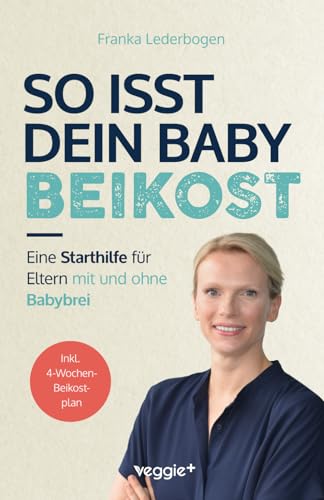 So isst dein Baby Beikost: Eine Starthilfe für Eltern – mit und ohne Babybrei (Das Grundlagenbuch für den Beikoststart, inklusive 4-Wochen-Anleitung) von veggie +