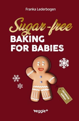 Sugar-free baking for babies (Christmas Edition): The big baking book with Christmas recipes without sugar especially for babies and toddlers (Sugar-free baby-led weaning recipes for Christmas) von veggie +