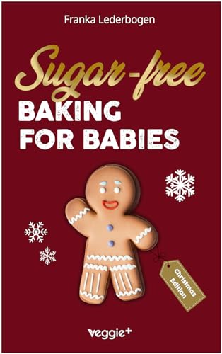 Sugar-free baking for babies (Christmas Edition): The big baking book with Christmas recipes without sugar especially for babies and toddlers ... recipes without sugar for babies and toddlers