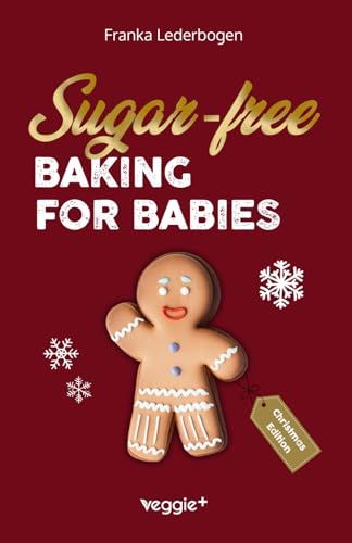 Sugar-free baking for babies (Christmas Edition): The big baking book with Christmas recipes without sugar especially for babies and toddlers ... recipes without sugar for babies and toddlers