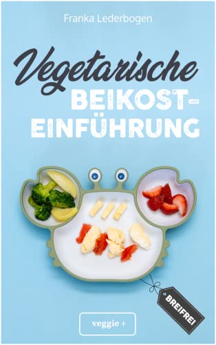 Vegetarische Beikosteinführung (breifrei): Das große Kochbuch für breifreie Beikostrezepte ohne Fleisch (vegetarisch, gesund und babyfreundlich kochen – Beikost sicher einführen) von STUDIENSCHEISS VERLAG