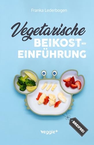 Vegetarische Beikosteinführung (breifrei): Das große Kochbuch für breifreie Beikostrezepte ohne Fleisch (vegetarisch, gesund und babyfreundlich kochen – Beikost sicher einführen) von veggie +