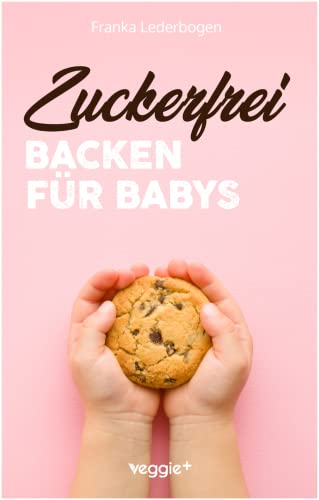 Zuckerfrei Backen für Babys: Das große Backbuch mit zuckerfreien Beikost-Rezepten speziell für Babys und Kleinkinder Zuckerfrei Backen für Babys: Das große Backbuch mit zuckerfreien Beikost-Rezepten speziell für Babys und Kleinkinder