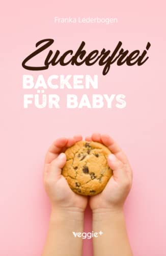 Zuckerfrei Backen für Babys: Das große Backbuch mit zuckerfreien Beikost-Rezepten speziell für Babys und Kleinkinder Zuckerfrei Backen für Babys: Das große Backbuch mit zuckerfreien Beikost-Rezepten speziell für Babys und Kleinkinder