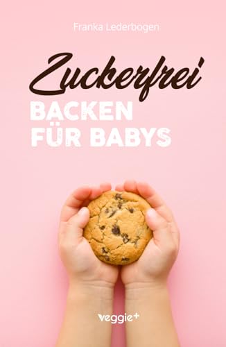 Zuckerfrei Backen für Babys: Das große Backbuch mit zuckerfreien Beikost-Rezepten speziell für Babys und Kleinkinder Zuckerfrei Backen für Babys: Das große Backbuch mit zuckerfreien Beikost-Rezepten speziell für Babys und Kleinkinder