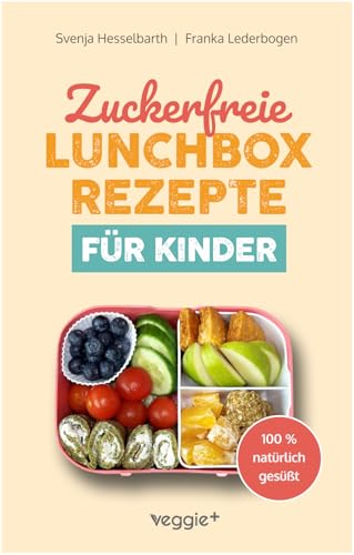 Zuckerfreie Lunchbox-Rezepte für Kinder: Gesunde Brotbox-Ideen ohne Industriezucker für Kinder ab 3 Jahre (Das große Kochbuch mit 60 nährstoffreichen Rezepten, die dein Kind lieben wird!) von veggie +